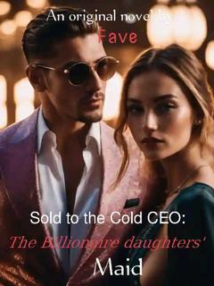 Sold to the Cold CEO: The Billionaire's daughter maid Sold to the Cold CEO: The Billionaire's daughter maid Cover