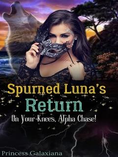 Spurned Luna's Return: On Your Knees, Alpha Chase! Cover