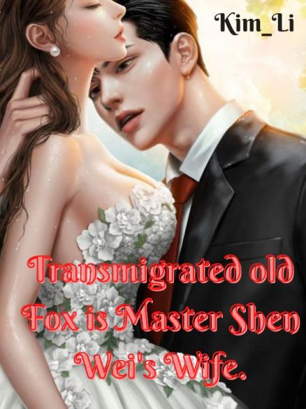 Transmigrated Old fox is Master Shen Wei 's wife Transmigrated Old fox is Master Shen Wei 's wife Cover